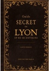 Okładka książki Guide Secret de Lyon et Ses Environs Claude Ferrero