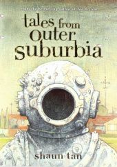 Okładka książki Tales from Outer Suburbia Shaun Tan