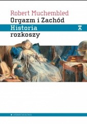 Okładka książki Orgazm i Zachód. Historia rozkoszy Robert Muchembled
