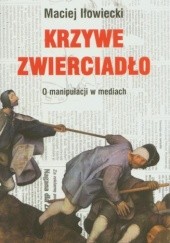 Okładka książki Krzywe zwierciadło. O manipulacji w mediach Maciej Iłowiecki
