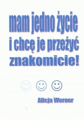 Okładka książki Mam jedno życie i chcę je przeżyć znakomicie Alicja Werner