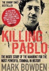 Okładka książki Killing Pablo. The Hunt for the World's Richest, Most Powerful Criminal in History Mark Robert Bowden