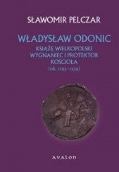 Okładka książki Władysław Odonic. Książę wielkopolski. Wygnaniec i protektor Kościoła (1193-1239) Sławomir Pelczar