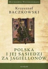 Okładka książki Polska i jej sąsiedzi za Jagiellonów Krzysztof Baczkowski