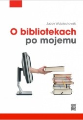 Okładka książki O bibliotekach po mojemu Jacek Wojciechowski