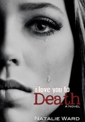 Okładka książki I Love You To Death Natalie Ward