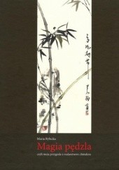 Okładka książki Magia Pędzla Czyli Moja Przygoda z Malarstwem Chińskim Maria Rybicka