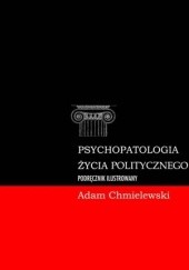 Psychopatologia życia politycznego. Podręcznik ilustrowany