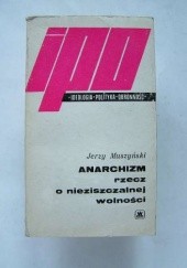 Okładka książki Anarchizm. Rzecz o nieziszczalnej wolności Jerzy Muszyński