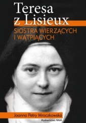 Okładka książki Teresa z Lisieux. Siostra wierzących i wątpiących Joanna Petry-Mroczkowska