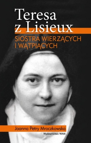 Okładka książki Teresa z Lisieux. Siostra wierzących i wątpiących Joanna Petry-Mroczkowska