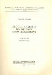 Okładka książki Źródła arabskie do dziejów Słowiańszczyzny. Tom drugi, część pierwsza Tadeusz Lewicki