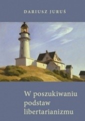 Okładka książki W poszukiwaniu podstaw libertarianizmu w perspektywie rothbardowskiej koncepcji własności Dariusz Juruś
