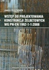 Okładka książki Wstęp do projektowania konstrukcji żelbetowych wg PN-EN 1992-1-1:2008 Janusz Pędziwiatr