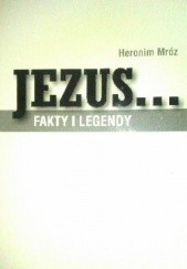 Okładka książki Jezus...fakty i legendy Heronim Mróz