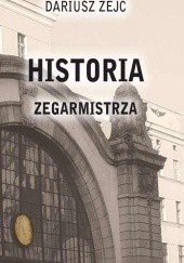 Okładka książki Historia Zegarmistrza Dariusz Zejc