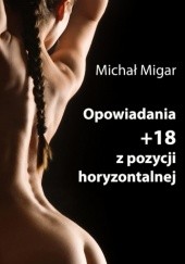 Okładka książki Opowiadania +18 z pozycji horyzontalnej Michał Migar