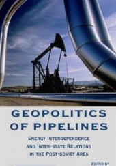 Okładka książki Geopolitics of Pipelines. Energy Interdependence and Inter-State Relations in the Post-Soviet Area Ernest Wyciszkiewicz