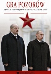 Okładka książki Gra pozorów. Stosunki rosyjsko-białoruskie 1991–2008 Adam Eberhardt