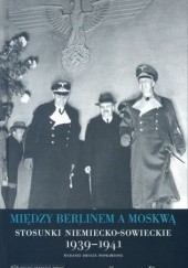 Między Berlinem a Moskwą. Stosunki niemiecko-sowieckie 1939-1941