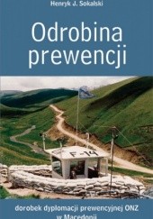 Okładka książki Odrobina prewencji. Dorobek dyplomacji prewencyjnej ONZ w Macedonii Henryk J. Sokalski