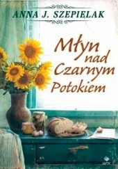 Okładka książki Młyn nad Czarnym Potokiem Anna J. Szepielak