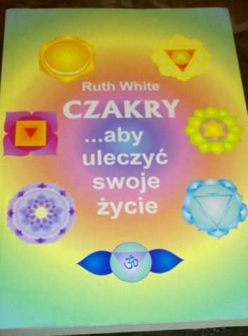 Okładka książki Czakry... aby uleczyć swoje życie Ruth White