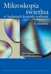 Okładka książki Mikroskopia świetlna w badaniach komórki roślinnej Dorota Borowska-Wykręt, Ewa U. Kurczyńska