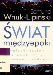 Okładka książki Świat międzyepoki. Globalizacja, demokracja, państwo narodowe Edmund Wnuk-Lipiński