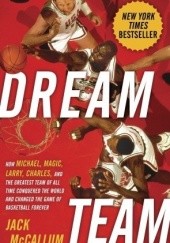 Okładka książki Dream Team: How Michael, Magic, Larry, Charles, and the Greatest Team of All Time Conquered the World and Changed the Game of Basketball Forever Jack McCallum