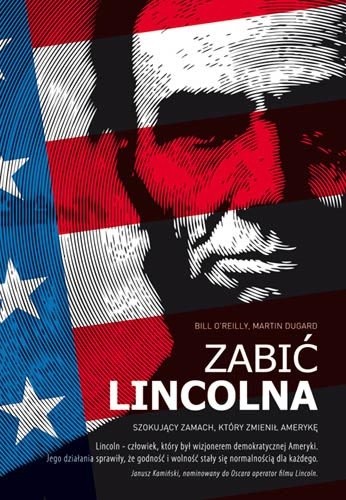 Okładka książki Zabić Lincolna. Szokujący zamach, który zmienił Amerykę Martin Dugard, Bill O'Reilly