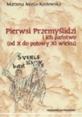 Okładka książki Pierwsi Przemyślidzi i ich państwo od X do połowy XI wieku Marzena Matla