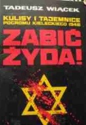 Okładka książki Zabić Żyda! Kulisy i tajemnice pogromu kieleckiego 1946 Tadeusz Wiącek