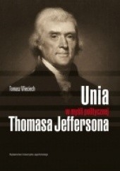 Okładka książki Unia w myśli politycznej Thomasa Jeffersona Tomasz Wieciech
