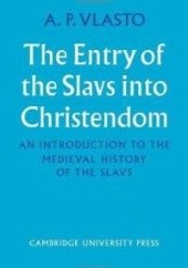 Okładka książki The Entry of the Slavs into Christendom. An Introduction to the Medieval History of the Slavs A.P. Vlasto
