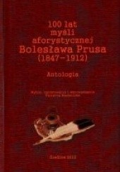 100 lat myśli aforystycznej Bolesława Prusa (1847-1912). Antologia