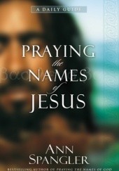 Okładka książki Praying the Names of Jesus: A Daily Guide Ann Spangler