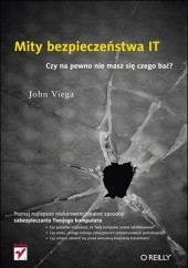 Okładka książki Mity bezpieczeństwa IT. Czy na pewno nie masz się czego bać? John Viega