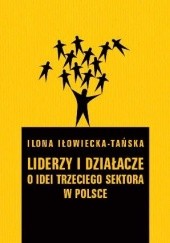 Okładka książki Liderzy i działacze: o idei trzeciego sektora w Polsce Ilona Iłowiecka-Tańska