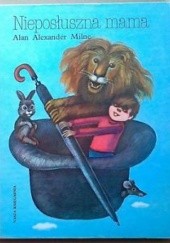 Okładka książki Nieposłuszna mama i inne wierszyki dla dzieci Alan Alexander Milne