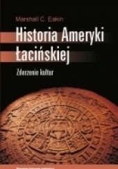 Okładka książki Historia Ameryki Łacińskiej. Zderzenie kultur Marshall C. Eakin