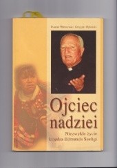 Okładka książki Ojciec nadziei. Niezwykłe życie księdza Edmunda Szeligi Roman Warszewski