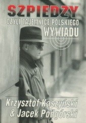 Okładka książki Szpiedzy czyli tajemnice polskiego wywiadu Krzysztof Kaszyński