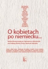 Okładka książki O kobietach po niemiecku... Badania literaturoznawcze i laboratorium doktoranckie Bożena Chołuj, Agnieszka Jezierska