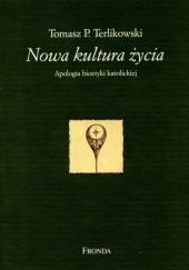 Okładka książki Nowa kultura życia. Apologia bioetyki katolickiej Tomasz P. Terlikowski