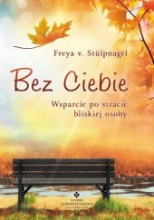 Okładka książki Bez Ciebie - wsparcie po stracie bliskiej osoby Freya v. Stülpnagel