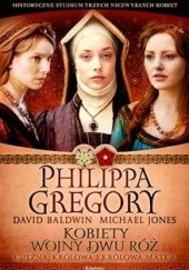 Okładka książki Kobiety wojny Dwu Róż: księżna, królowa i królowa matka David Baldwin, Philippa Gregory, Michael Jones