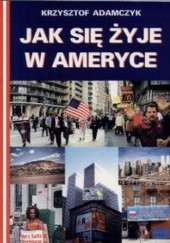 Okładka książki Jak się żyje w Ameryce Krzysztof Adamczyk