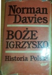 Okładka książki Boże Igrzysko. Historia Polski. Tom I. Od początków do roku 1795. Norman Davies