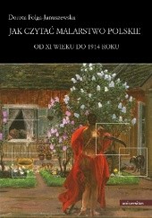 Okładka książki Jak czytać malarstwo polskie. Od XI wieku do 1914 roku Dorota Folga-Januszewska